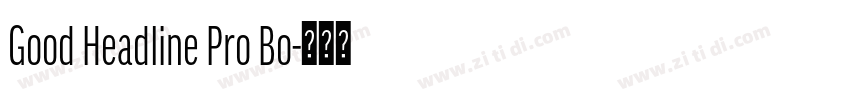 Good Headline Pro Bo字体转换 Good Headline Pro Bo字体转换
